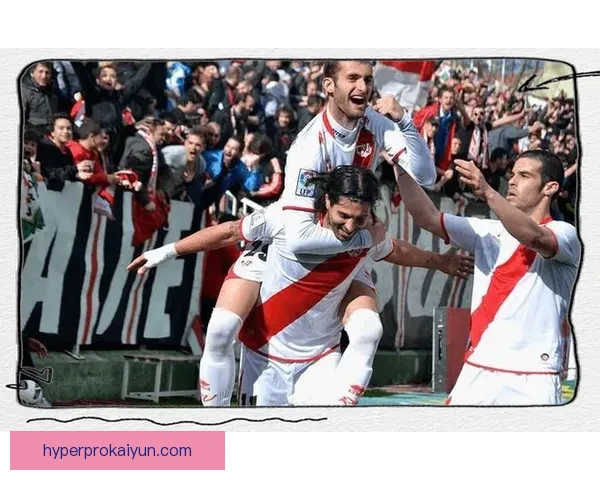 巴列卡诺近期表现稳健，整体实力逐渐提升值得关注